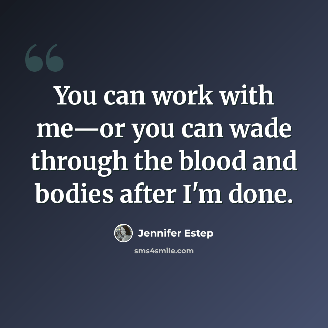 “You can work with me—or you can wade through the blood and bodies after I'm done.” quote by Jennifer Estep