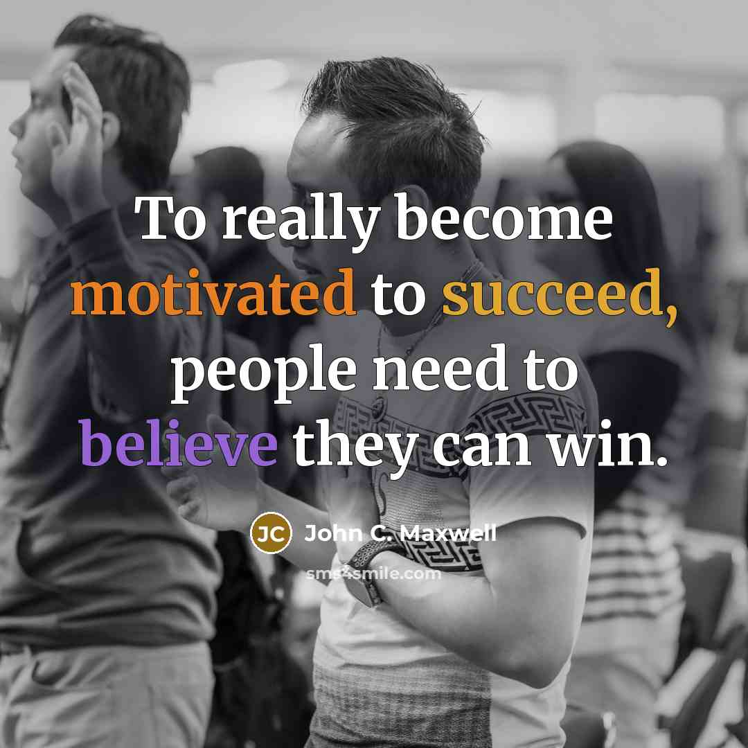 “To really become motivated to succeed, people need to believe they can win.” quote by John C. Maxwell
