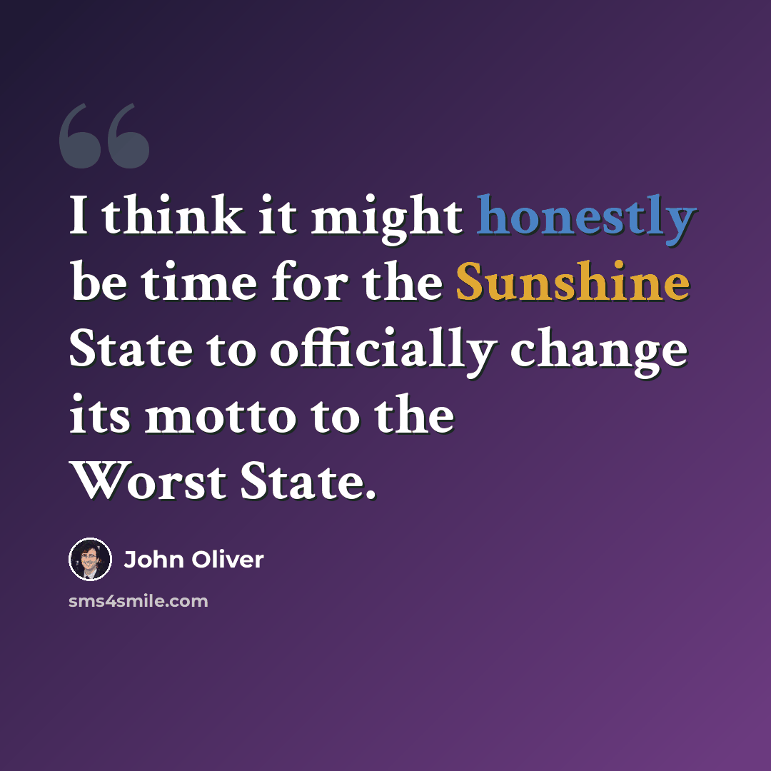 “I think it might honestly be time for the Sunshine State to officially change its motto to the Worst State.” quote by John Oliver