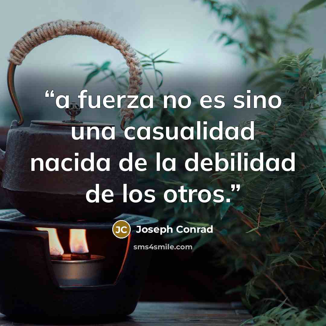 “a fuerza no es sino una casualidad nacida de la debilidad de los otros.” quote by Joseph Conrad