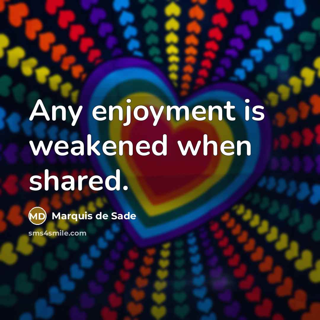 “Any enjoyment is weakened when shared.” quote by Marquis de Sade