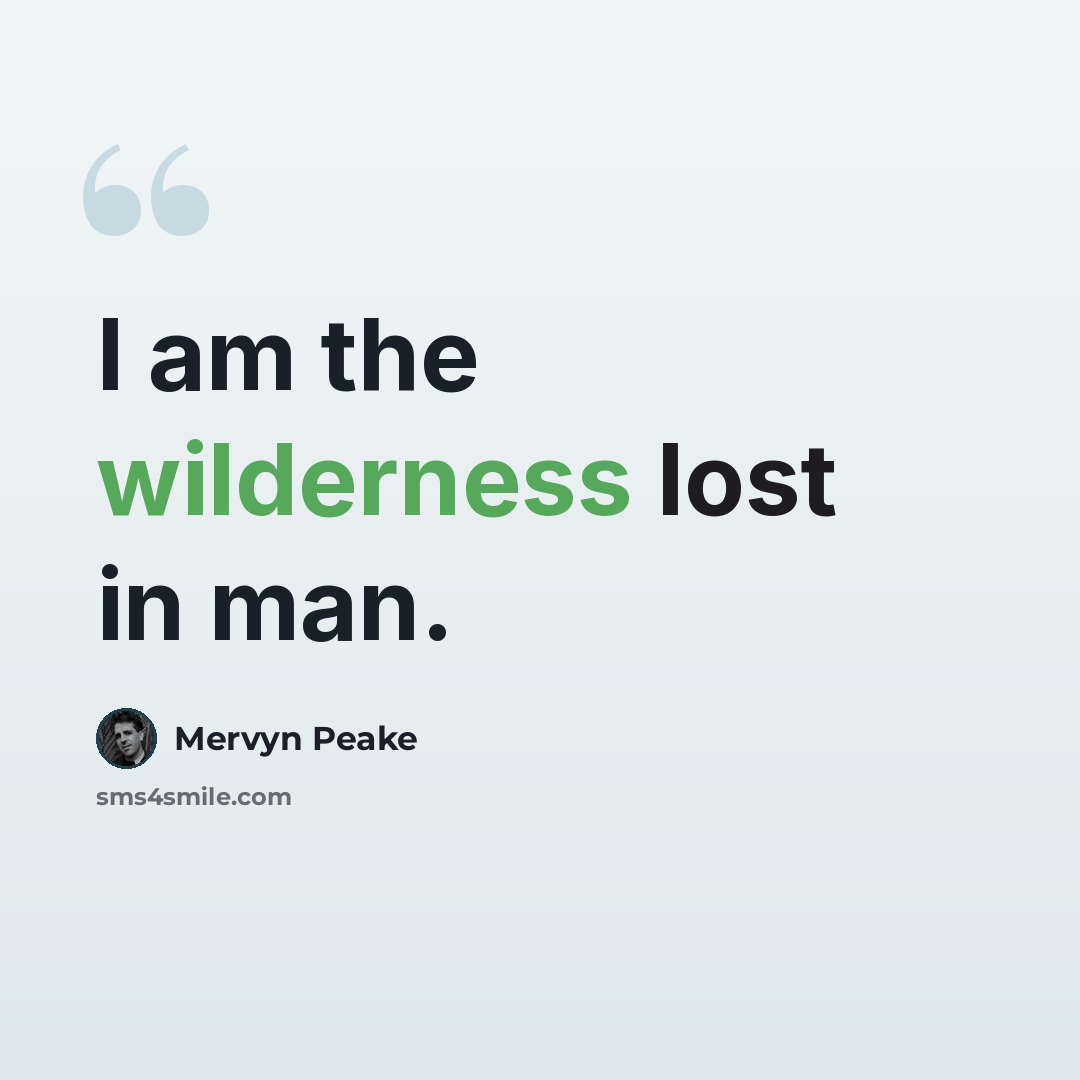 “I am the wilderness lost in man.” quote by Mervyn Peake