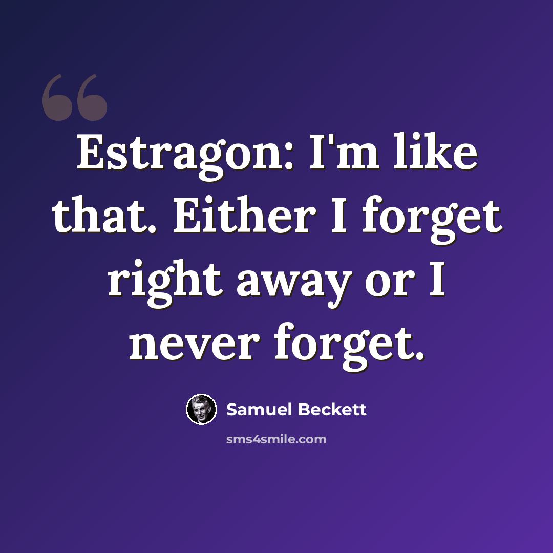 “Estragon: I'm like that. Either I forget right away or I never forget.” quote by Samuel Beckett