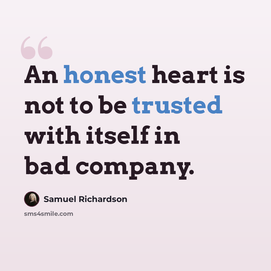 “An honest heart is not to be trusted with itself in bad company.” quote by Samuel Richardson