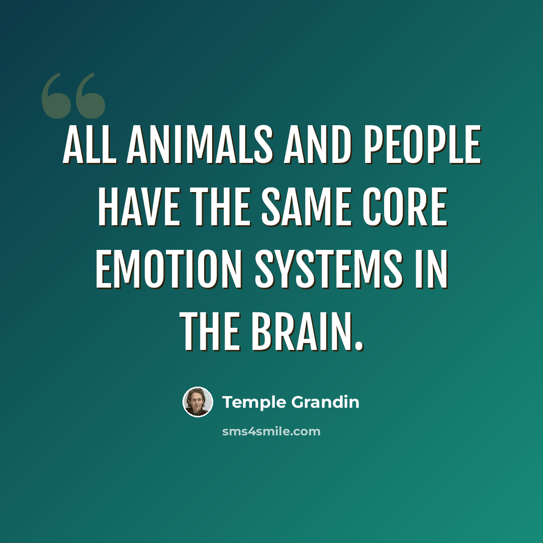 “All animals and people have the same core emotion systems in the brain.” quote by Temple Grandin