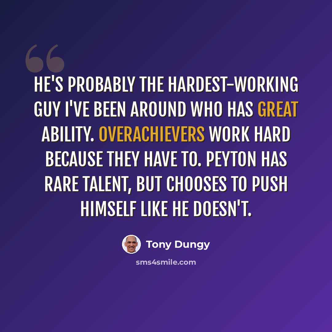 “He's probably the hardest-working guy I've been around who has great ability. Overachievers work hard because they have to. Peyton has rare talent, but chooses to push himself like he doesn't.” quote by Tony Dungy