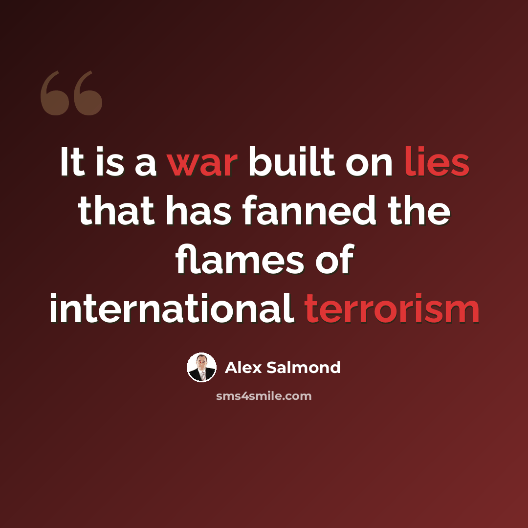 “It is a war built on lies that has fanned the flames of international terrorism” quote by Alex Salmond