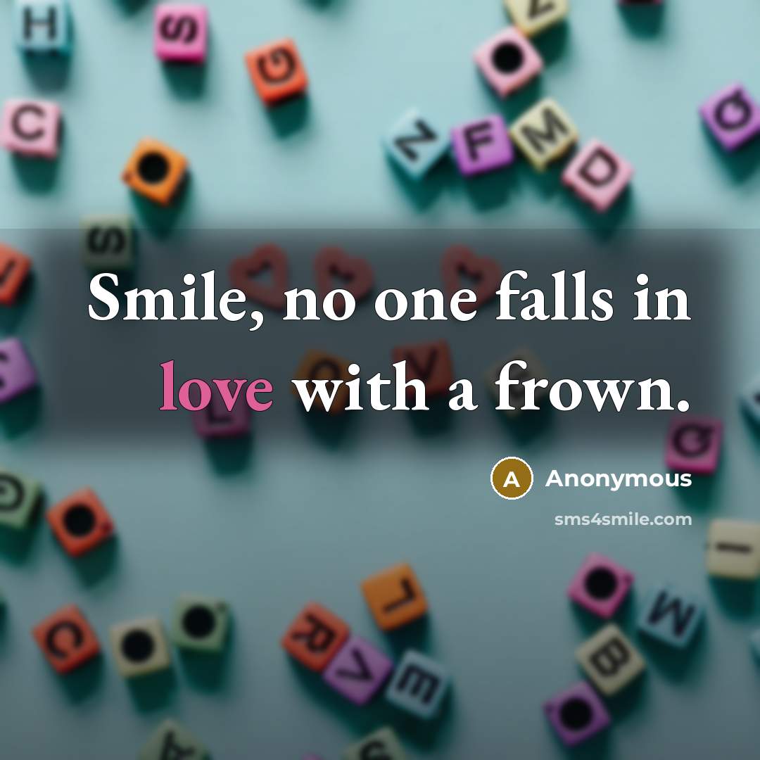 “Smile, no one falls in love with a frown.” quote by Anonymous