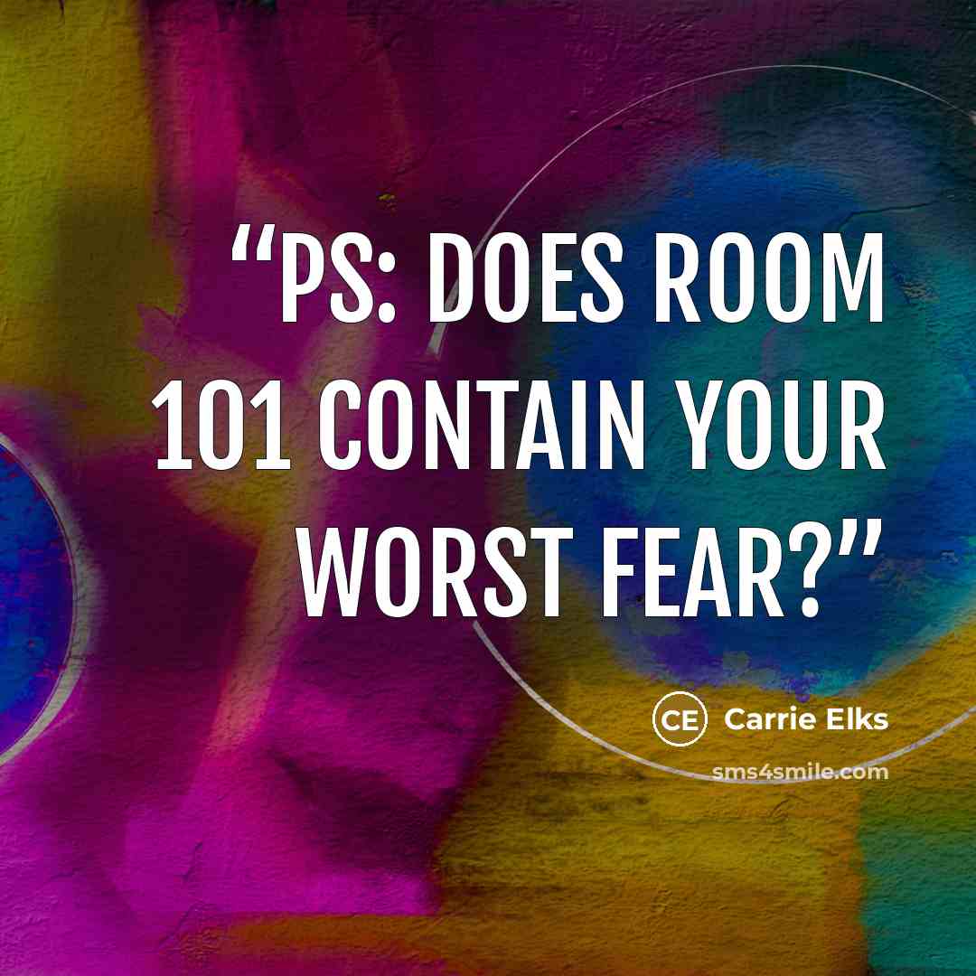 “PS: Does room 101 contain your worst fear?” quote by Carrie Elks