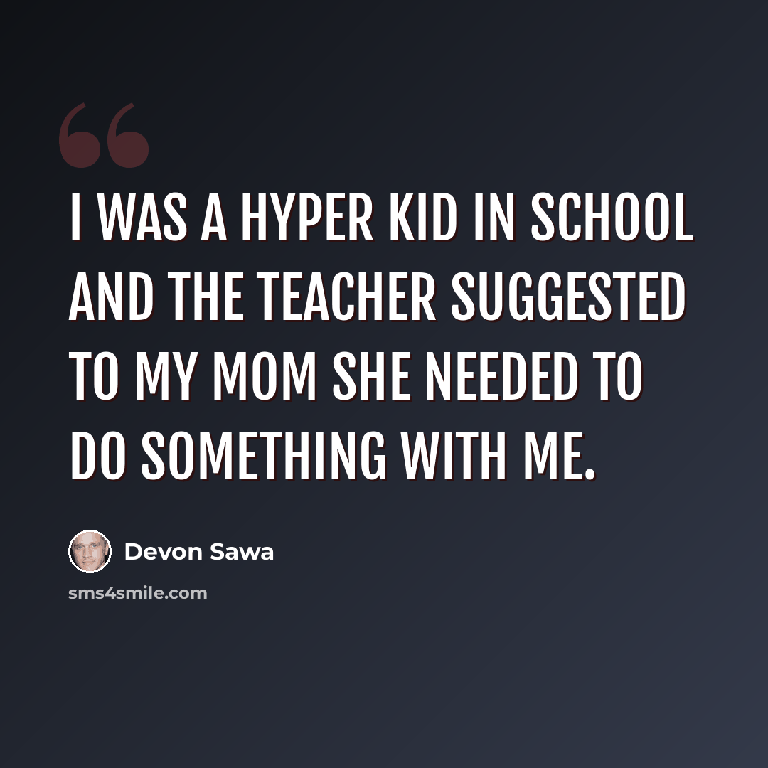 “I was a hyper kid in school and the teacher suggested to my mom she needed to do something with me.” quote by Devon Sawa