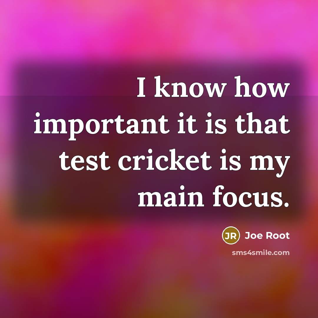 “I know how important it is that test cricket is my main focus.” quote by Joe Root