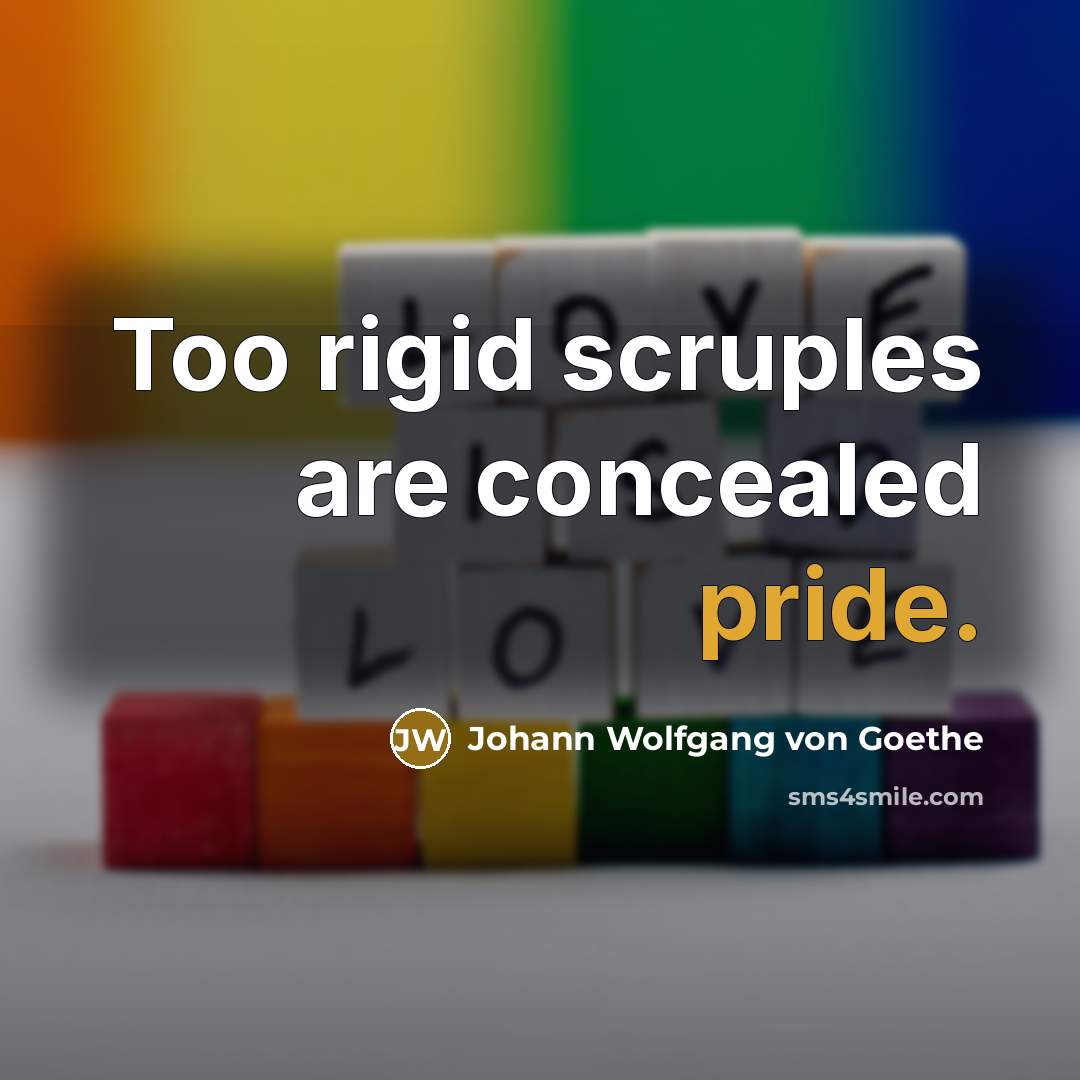 “Too rigid scruples are concealed pride.” quote by Johann Wolfgang von Goethe