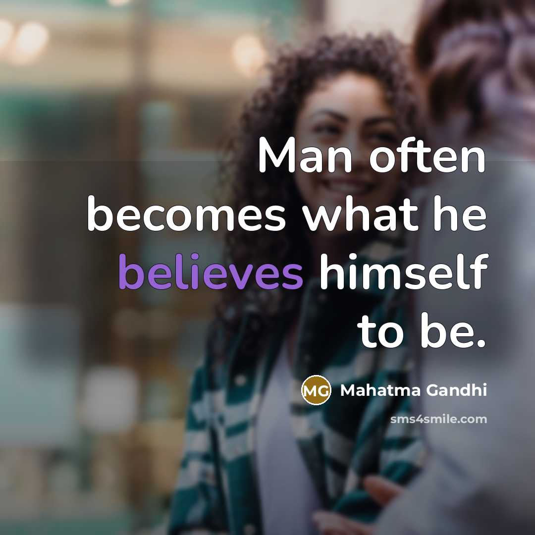 “Man often becomes what he believes himself to be.” quote by Mahatma Gandhi