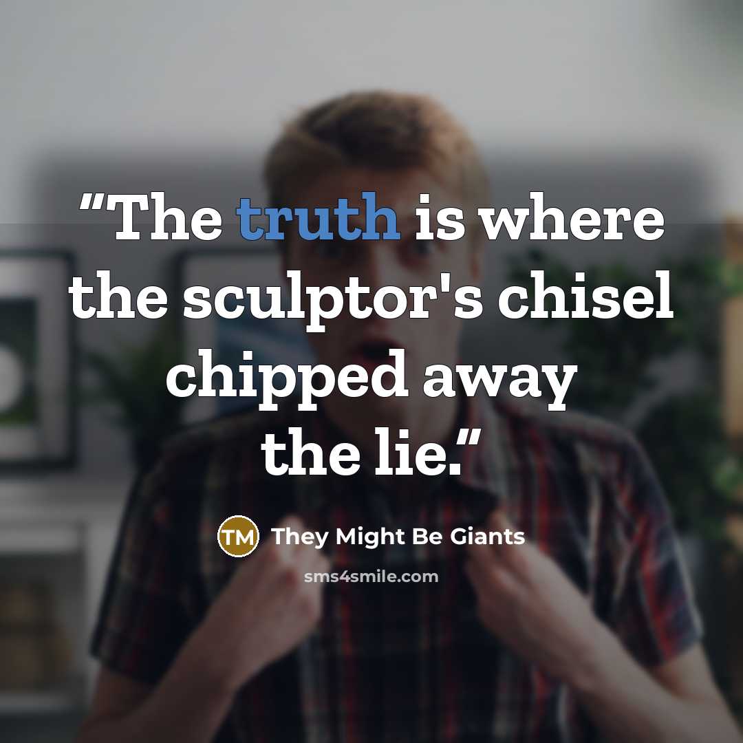 “The truth is where the sculptor's chisel chipped away the lie.” quote by They Might Be Giants