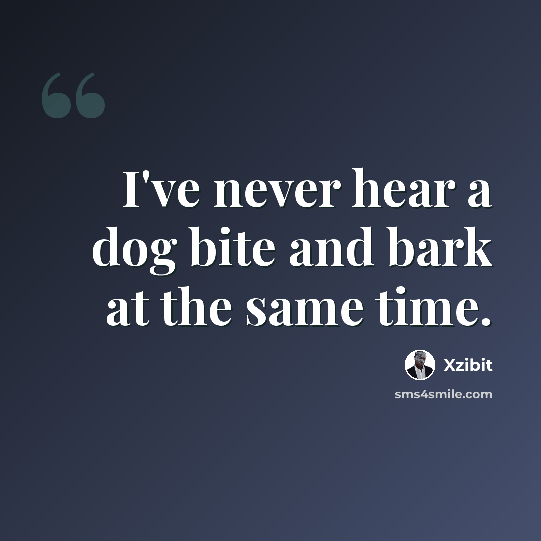 “I've never hear a dog bite and bark at the same time.” quote by Xzibit