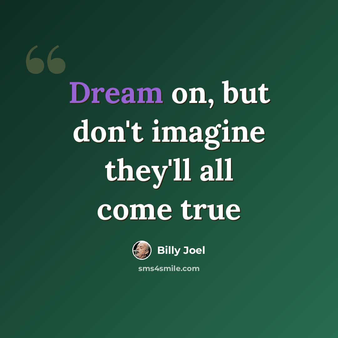 “Dream on, but don't imagine they'll all come true” quote by Billy Joel