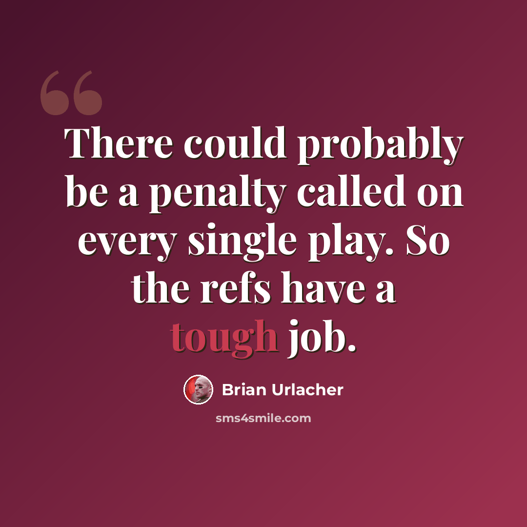 “There could probably be a penalty called on every single play. So the refs have a tough job.” quote by Brian Urlacher