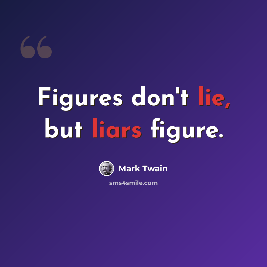 “Figures don't lie, but liars figure.” quote by Mark Twain