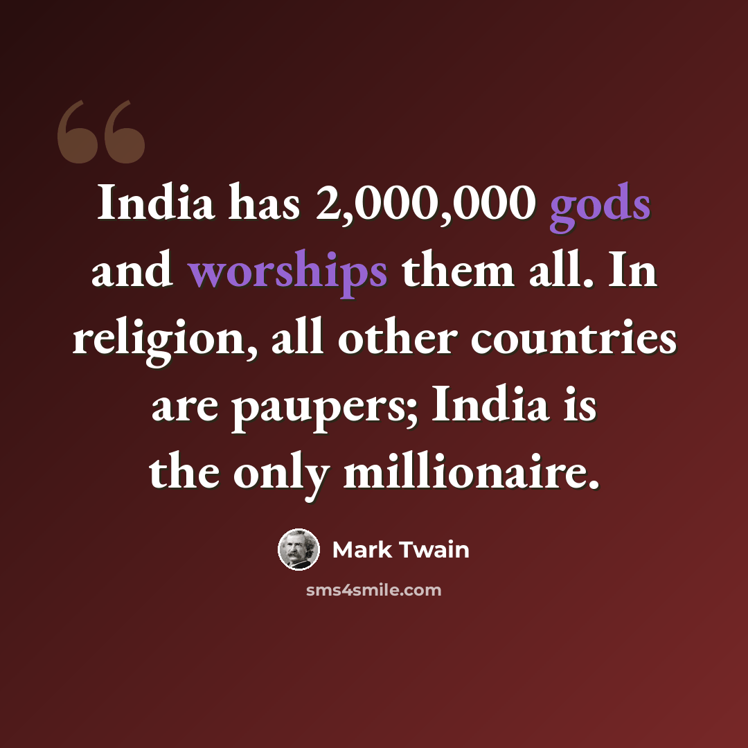 “India has 2,000,000 gods and worships them all. In religion, all other countries are paupers; India is the only millionaire.” quote by Mark Twain