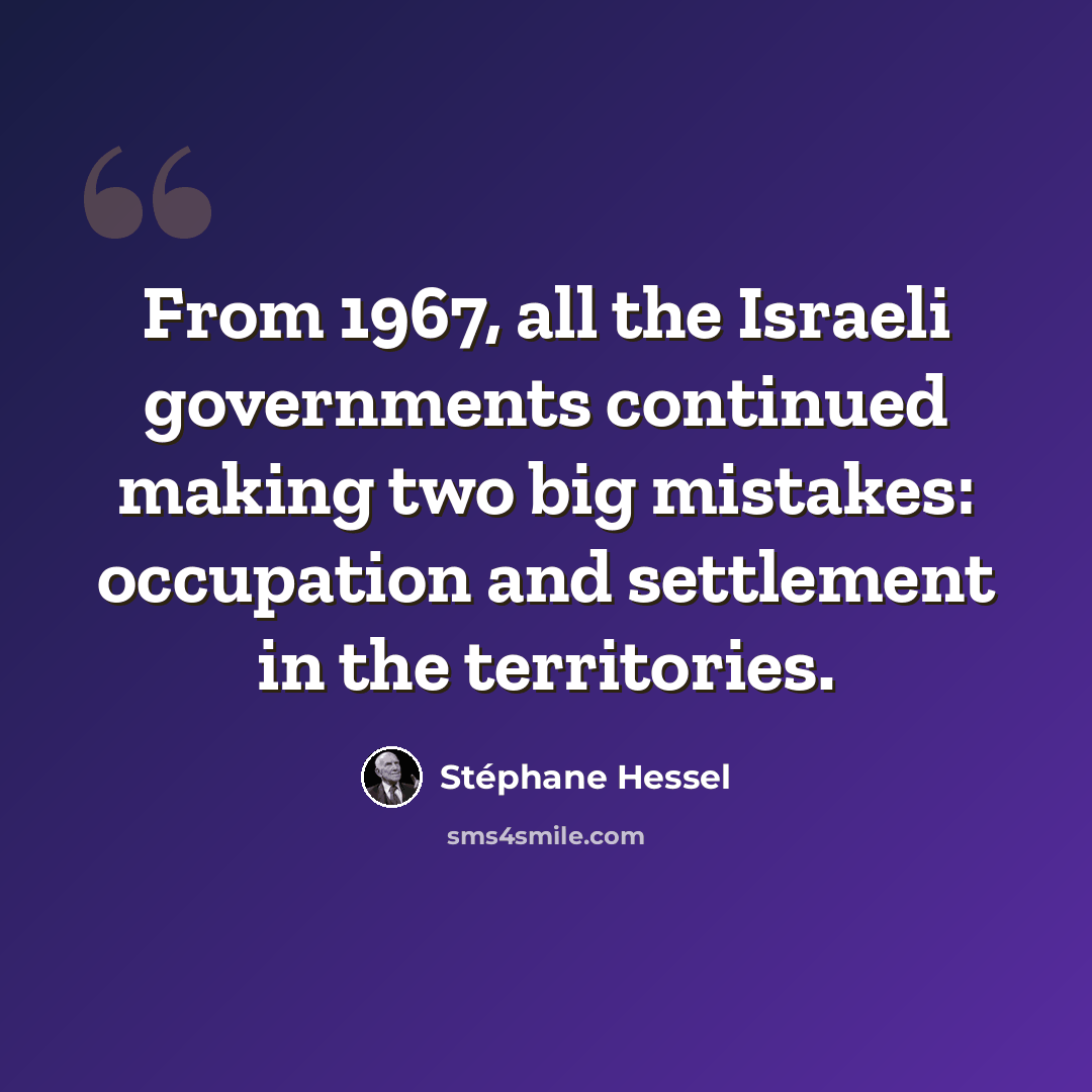 “From 1967, all the Israeli governments continued making two big mistakes: occupation and settlement in the territories.” quote by Stephane Hessel
