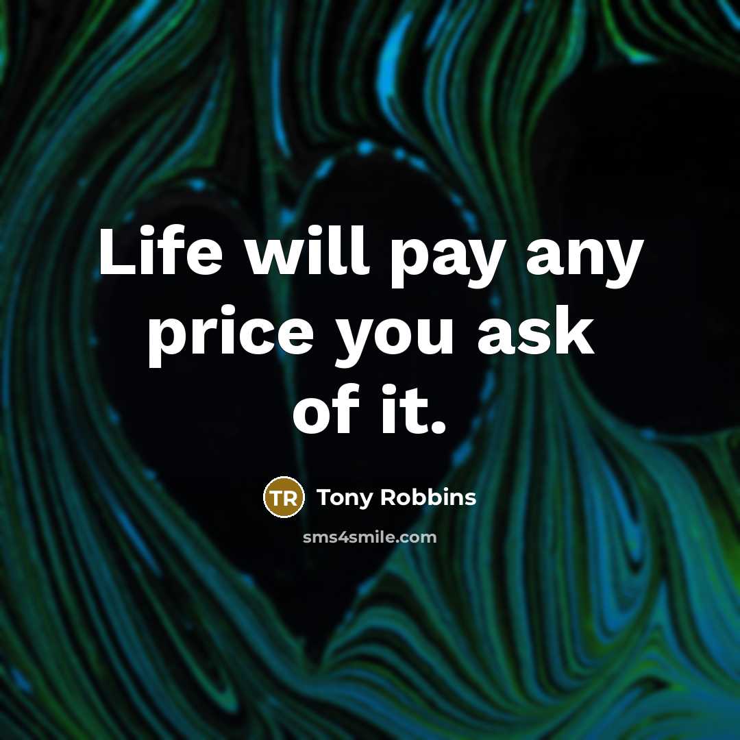 “Life will pay any price you ask of it.” quote by Tony Robbins