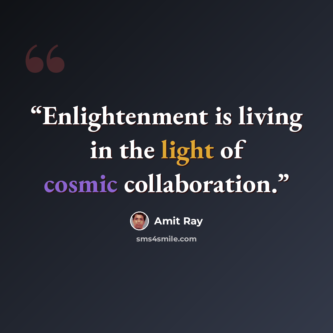 “Enlightenment is living in the light of cosmic collaboration.” quote by Amit Ray