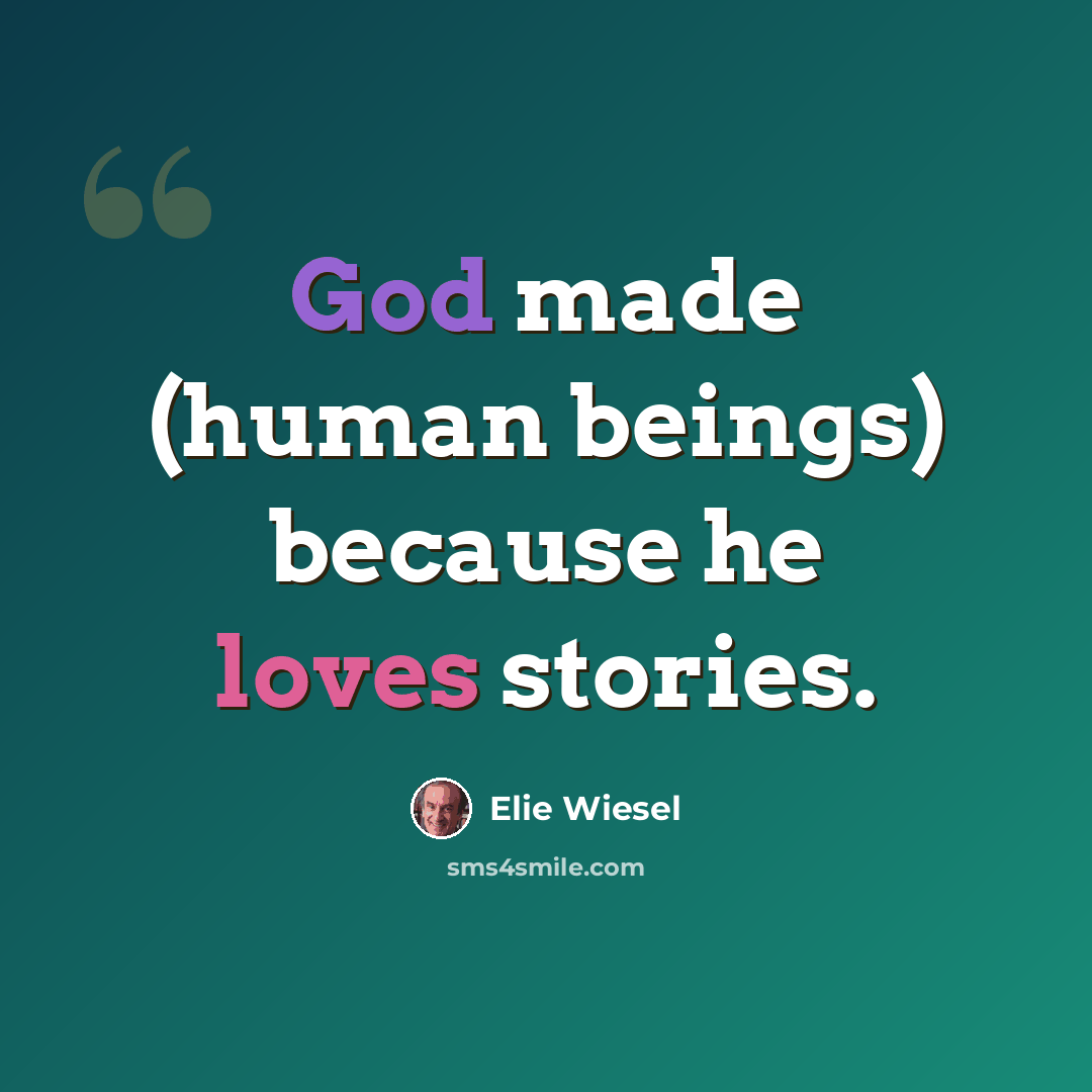“God made (human beings) because he loves stories.” quote by Elie Wiesel