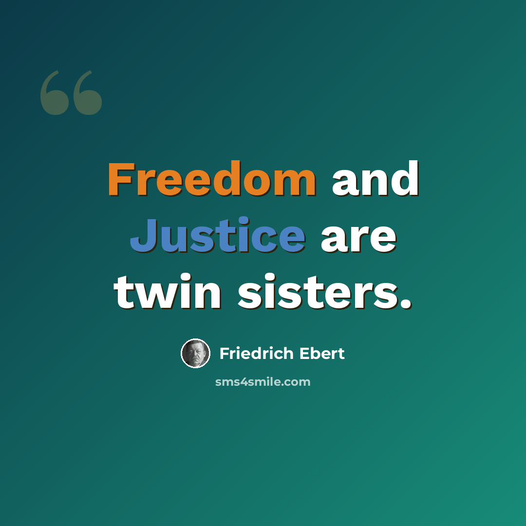 “Freedom and Justice are twin sisters.” quote by Friedrich Ebert