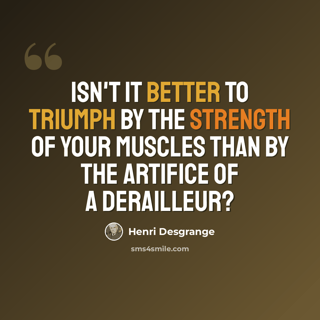 “Isn't it better to triumph by the strength of your muscles than by the artifice of a derailleur?” quote by Henri Desgrange