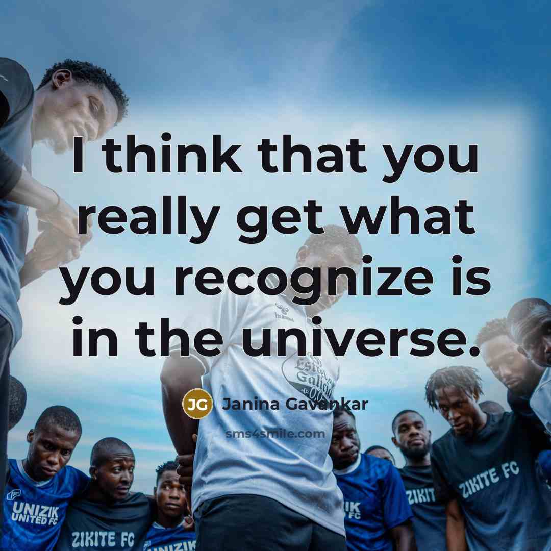 “I think that you really get what you recognize is in the universe.” quote by Janina Gavankar