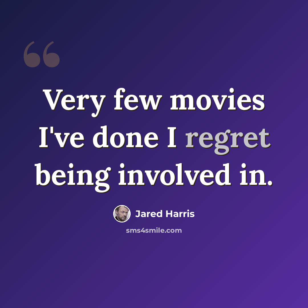 “Very few movies I've done I regret being involved in.” quote by Jared Harris