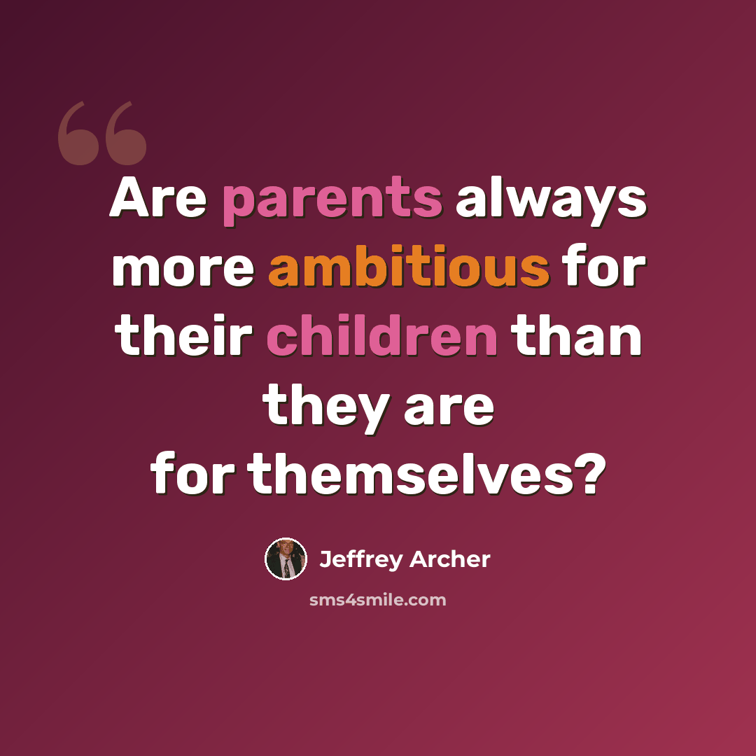 “Are parents always more ambitious for their children than they are for themselves?” quote by Jeffrey Archer