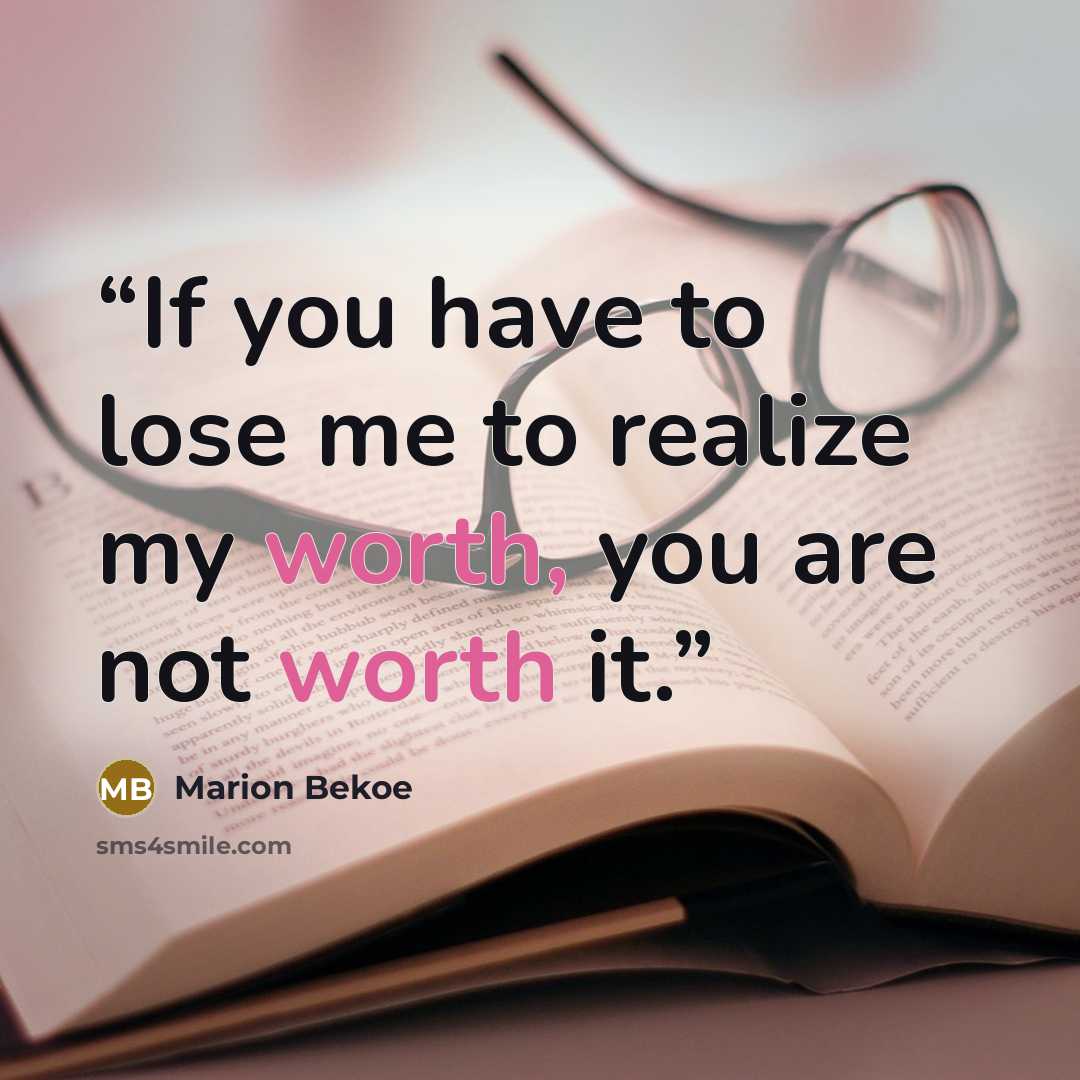 “If you have to lose me to realize my worth, you are not worth it.” quote by Marion Bekoe