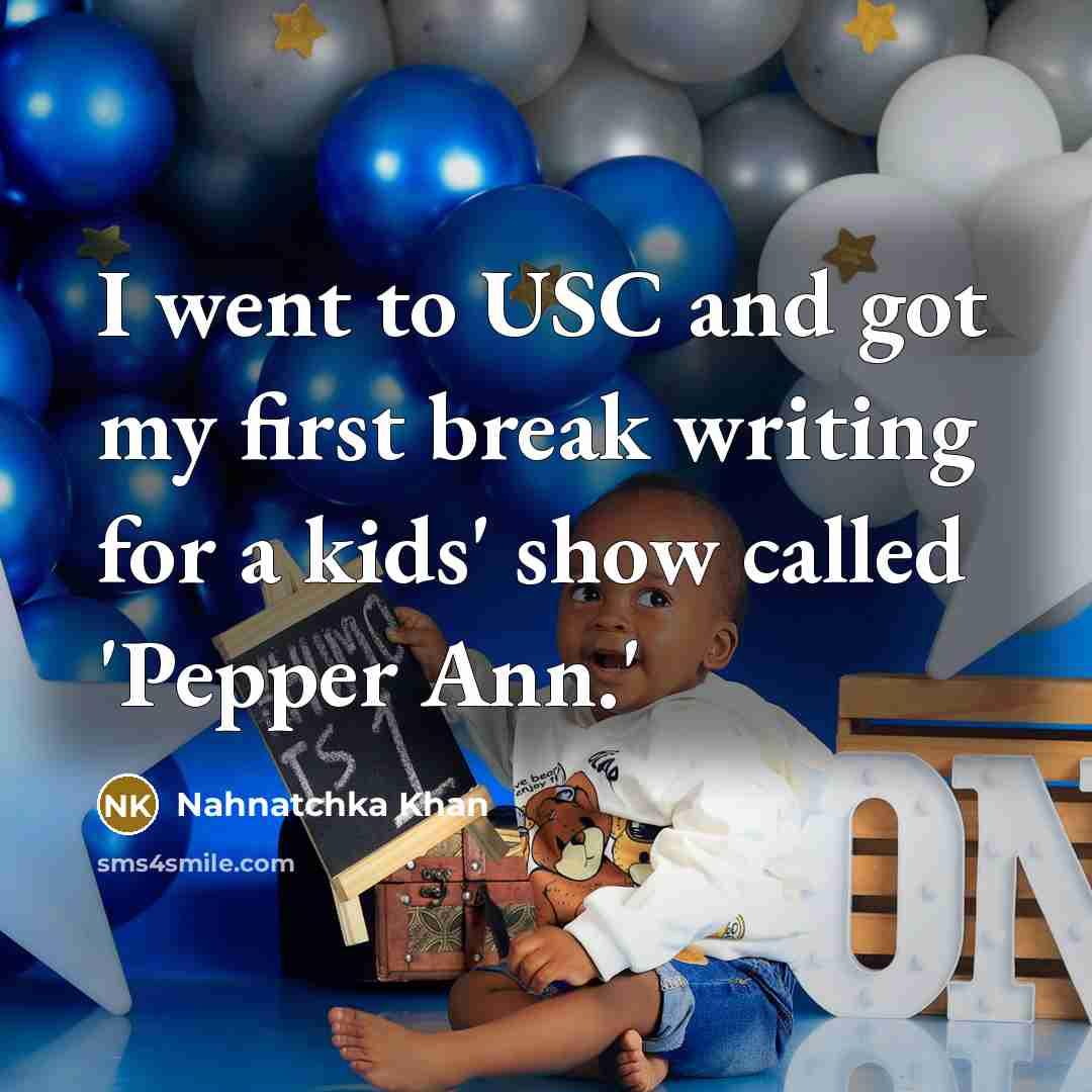 “I went to USC and got my first break writing for a kids' show called 'Pepper Ann.'” quote by Nahnatchka Khan