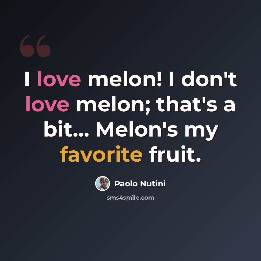 “I love melon! I don't love melon; that's a bit... Melon's my favorite fruit.” quote by Paolo Nutini