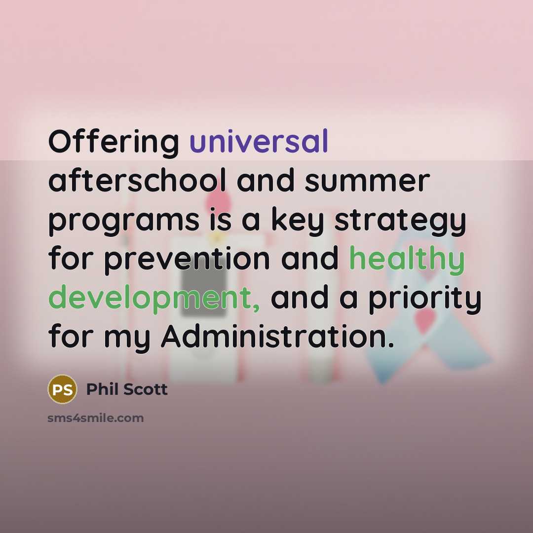 “Offering universal afterschool and summer programs is a key strategy for prevention and healthy development, and a priority for my Administration.” quote by Phil Scott