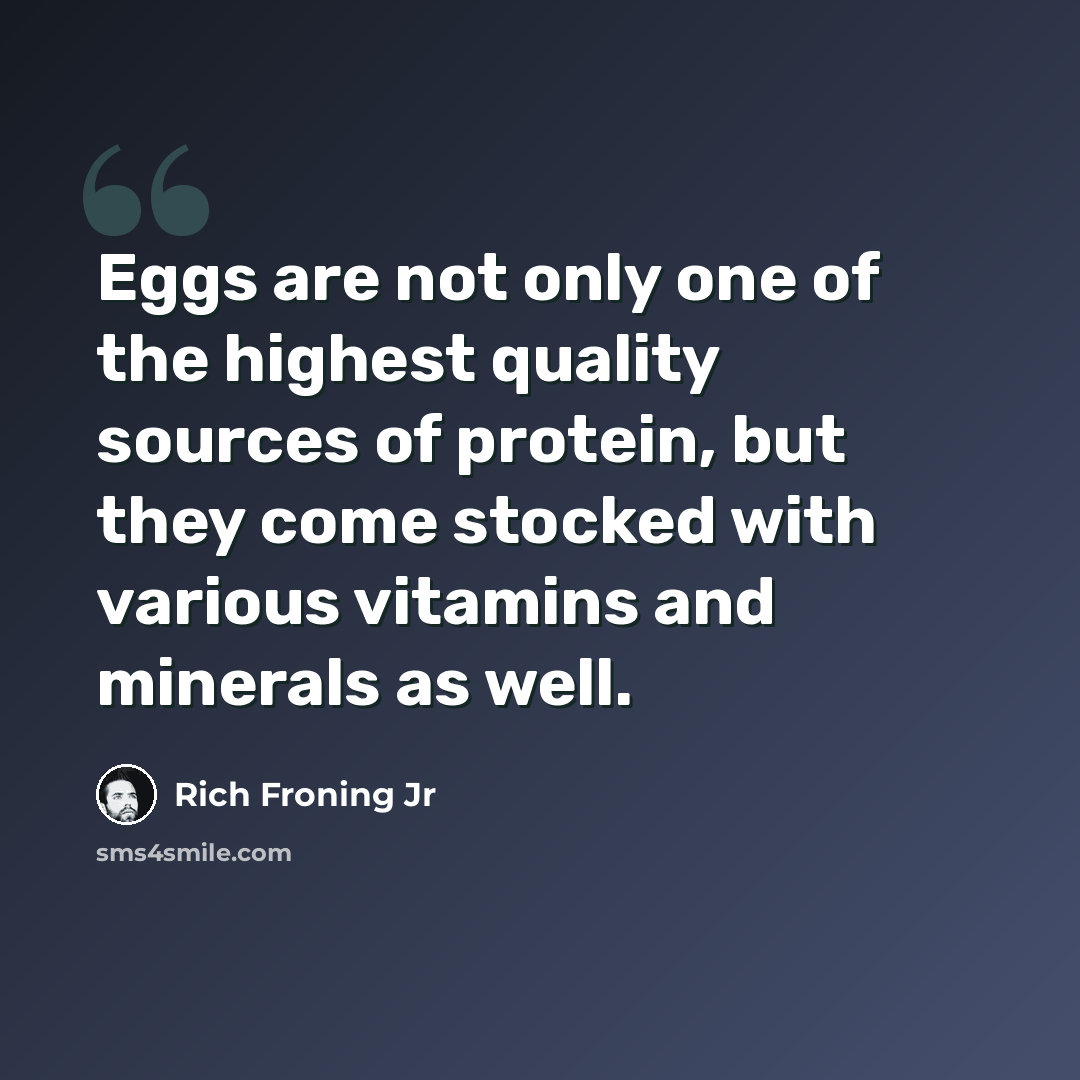 “Eggs are not only one of the highest quality sources of protein, but they come stocked with various vitamins and minerals as well.” quote by Rich Froning Jr