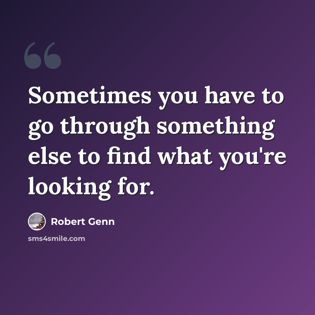“Sometimes you have to go through something else to find what you're looking for.” quote by Robert Genn