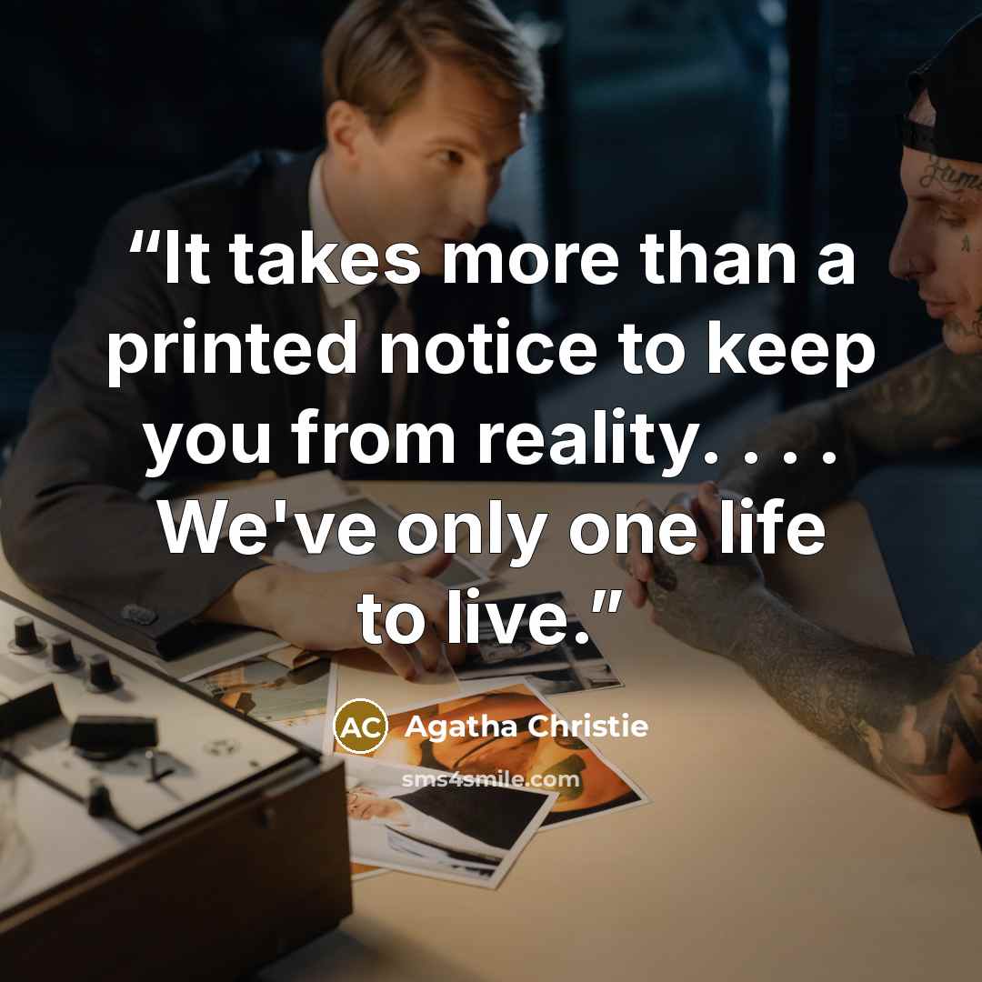 “It takes more than a printed notice to keep you from reality. . . . We've only one life to live.” quote by Agatha Christie