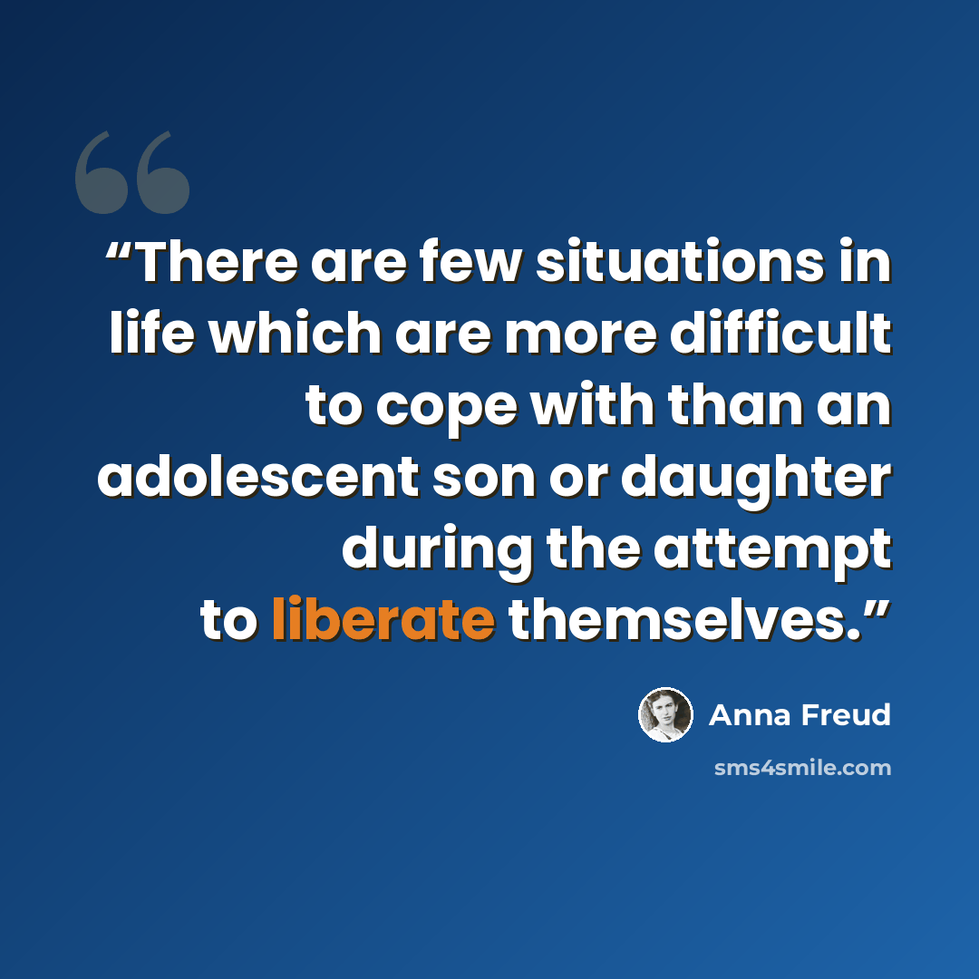 “There are few situations in life which are more difficult to cope with than an adolescent son or daughter during the attempt to liberate themselves.” quote by Anna Freud