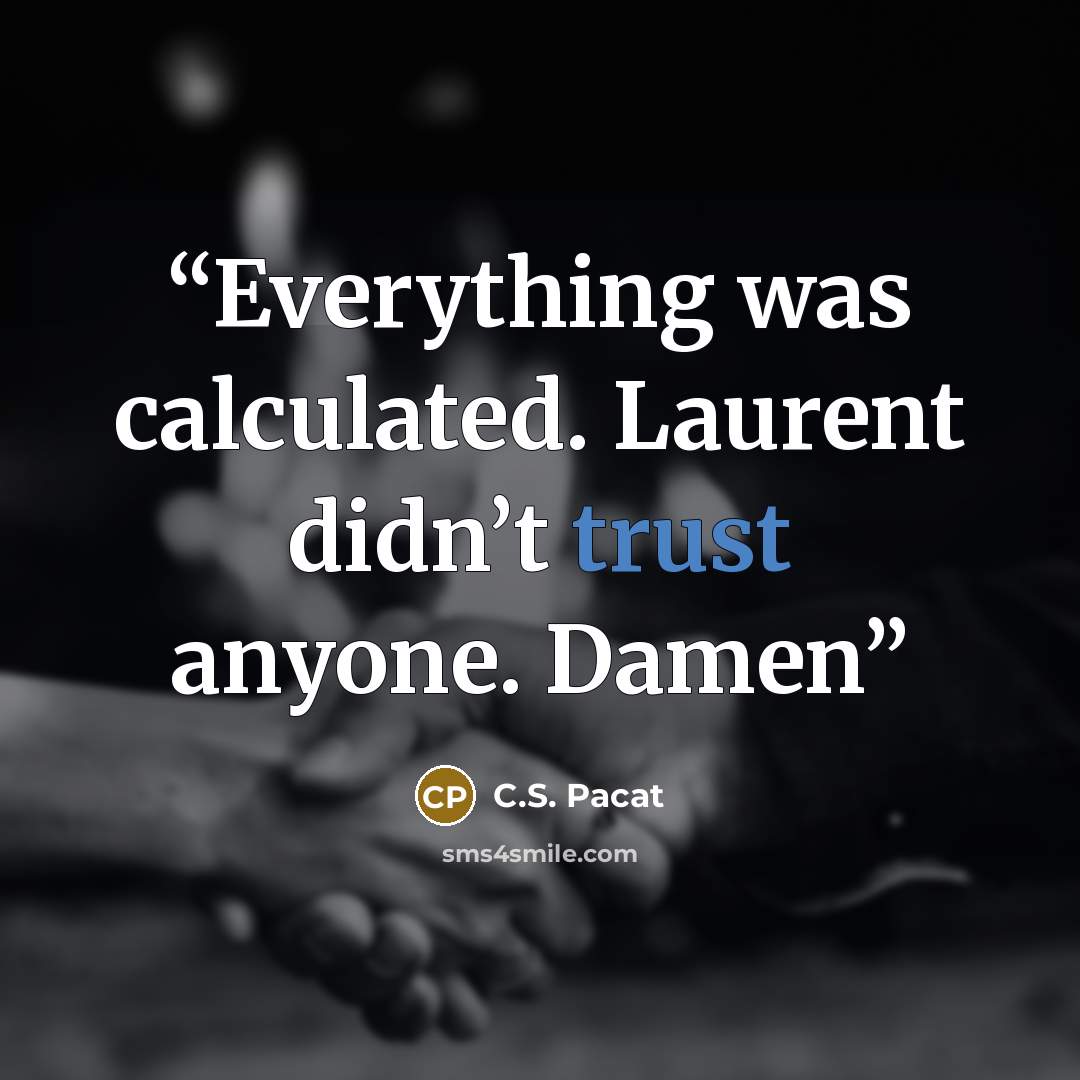 “Everything was calculated. Laurent didn’t trust anyone. Damen” quote by C.S. Pacat
