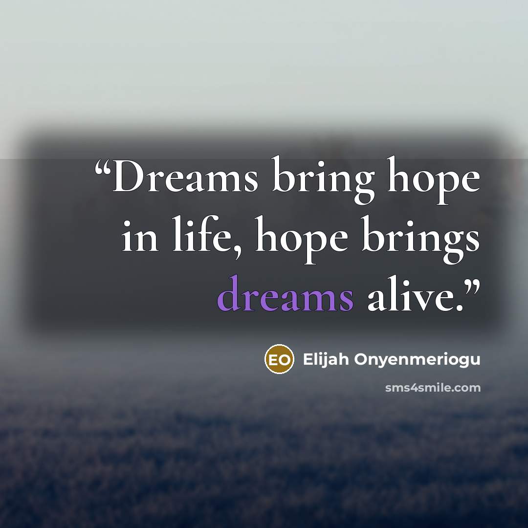 “Dreams bring hope in life, hope brings dreams alive.” quote by Elijah Onyenmeriogu