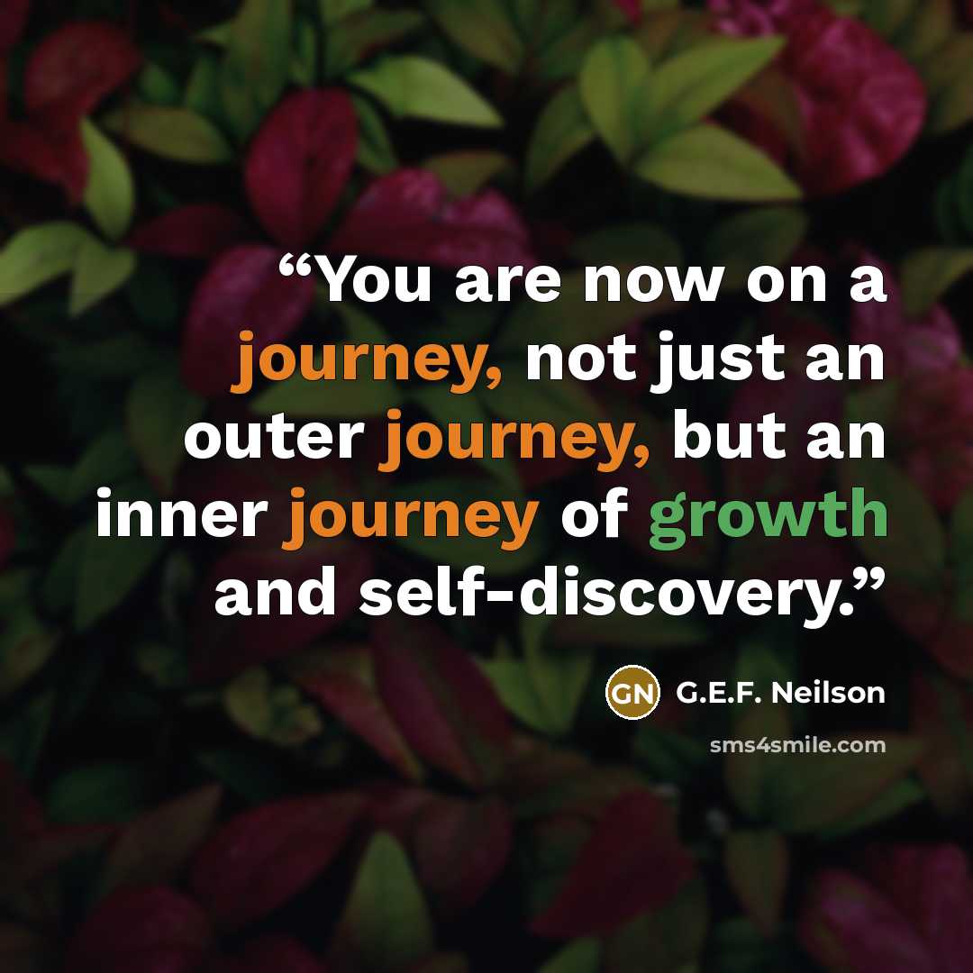 “You are now on a journey, not just an outer journey, but an inner journey of growth and self-discovery.” quote by G.E.F. Neilson