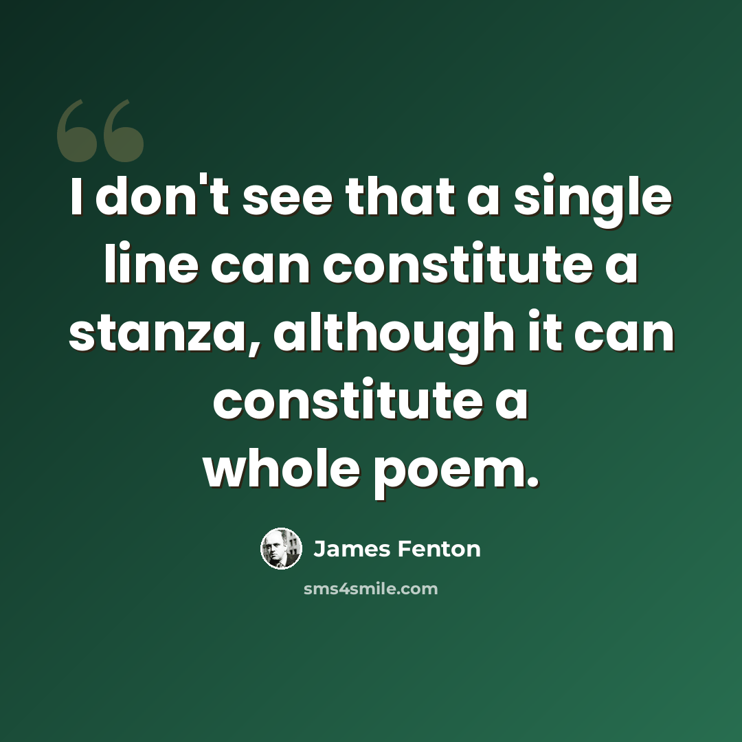“I don't see that a single line can constitute a stanza, although it can constitute a whole poem.” quote by James Fenton
