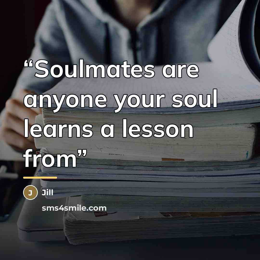 “Soulmates are anyone your soul learns a lesson from” quote by Jill