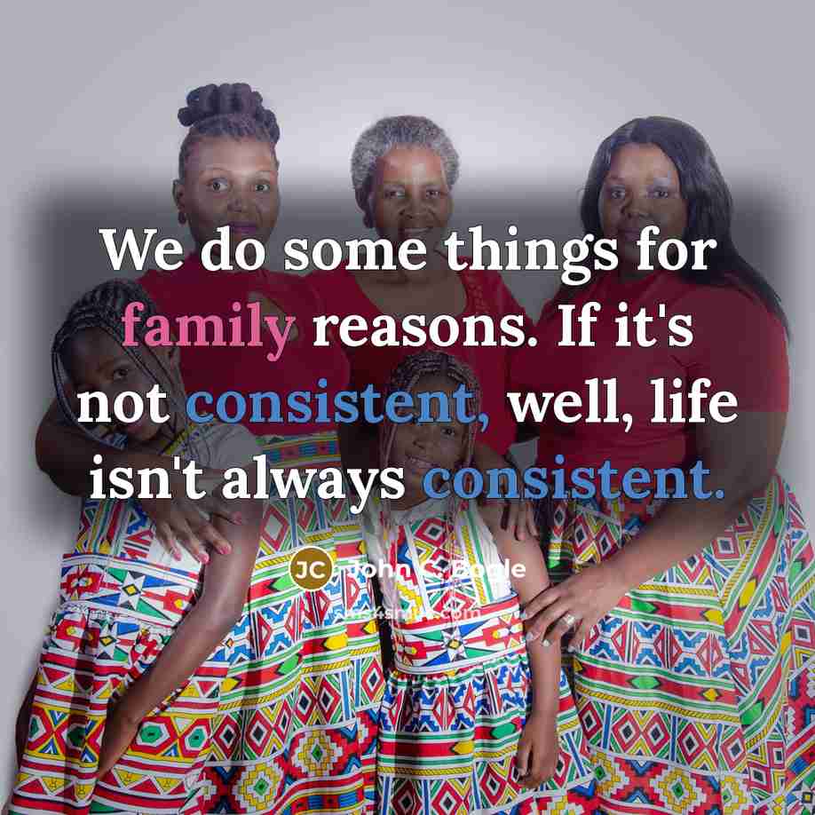 “We do some things for family reasons. If it's not consistent, well, life isn't always consistent.” quote by John C. Bogle