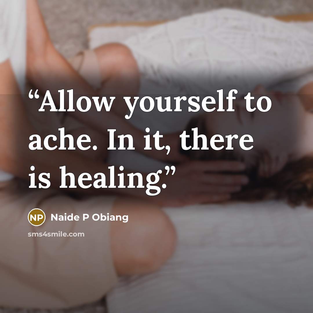 “Allow yourself to ache. In it, there is healing.” quote by Naide P Obiang