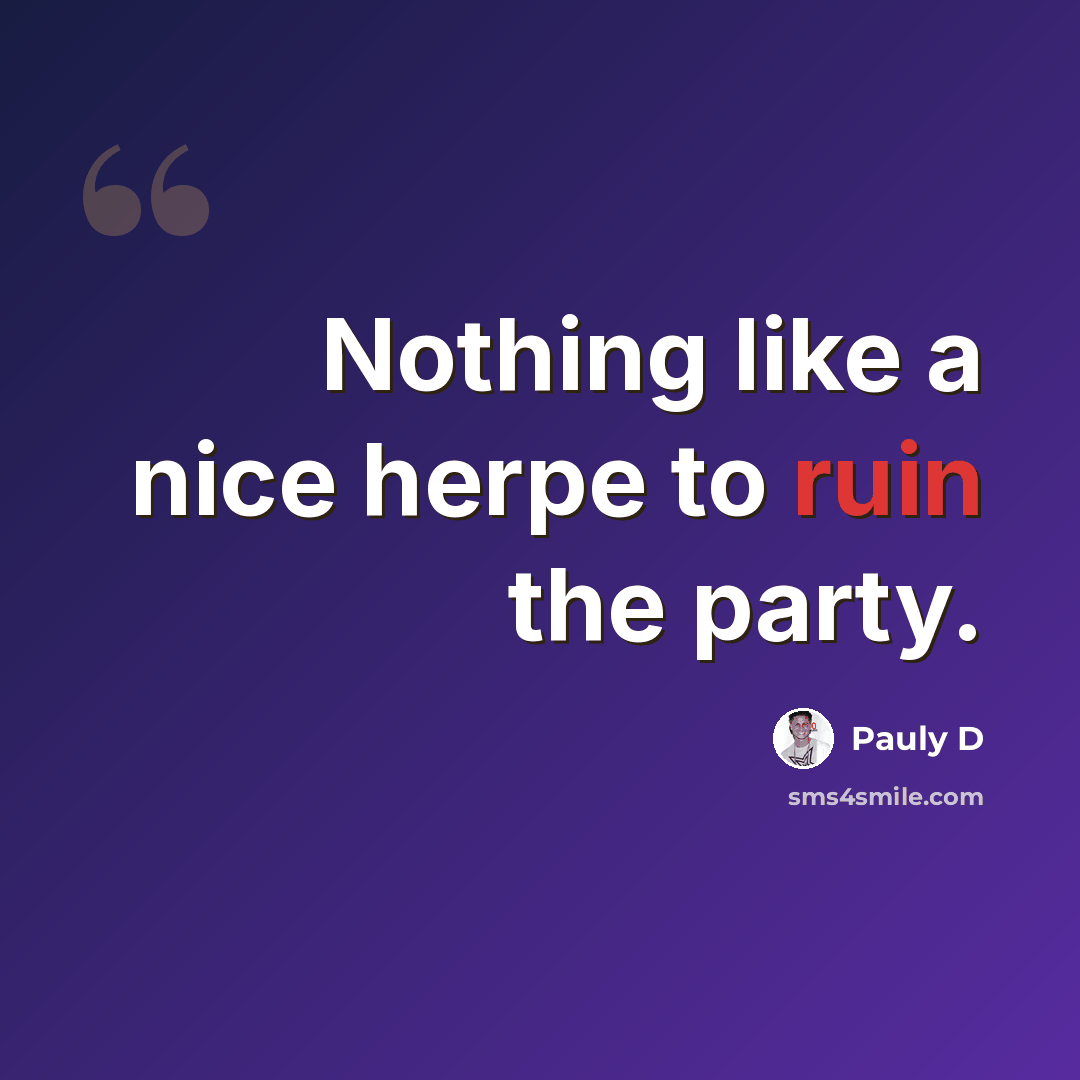 “Nothing like a nice herpe to ruin the party.” quote by Pauly D