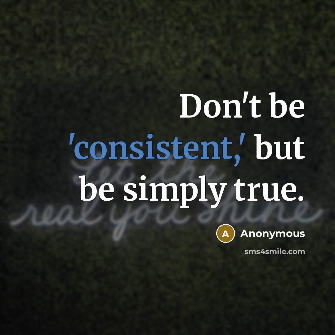 “Don't be 'consistent,' but be simply true.” quote by Anonymous