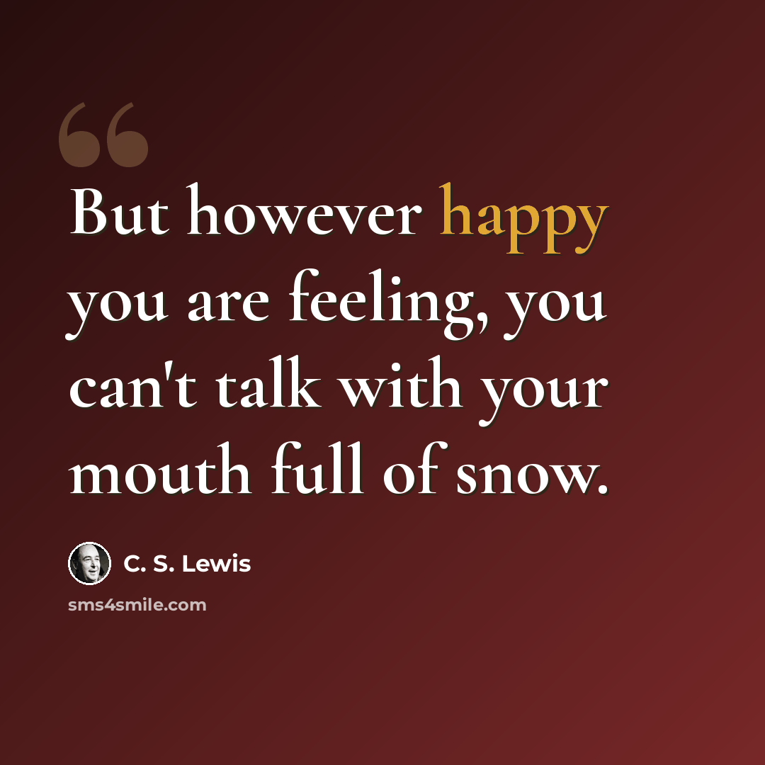 “But however happy you are feeling, you can't talk with your mouth full of snow.” quote by C. S. Lewis